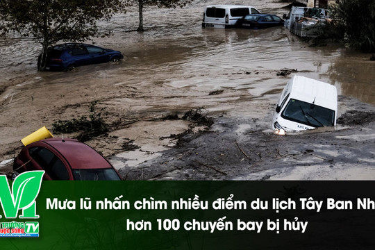 [VIDEO] Mưa lũ nhấn chìm nhiều điểm du lịch Tây Ban Nha, hơn 100 chuyến bay bị hủy