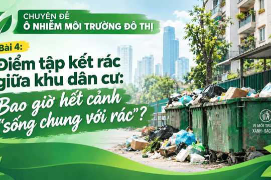 Ô nhiễm môi trường đô thị (Bài 4): Điểm tập kết rác giữa khu dân cư: Bao giờ hết cảnh “sống chung với rác”?