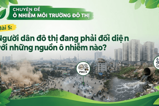 Ô nhiễm môi trường đô thị (Bài 5): Người dân đô thị đang phải đối diện với những nguồn ô nhiễm nào?