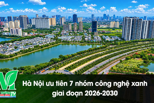 [VIDEO] Hà Nội ưu tiên 7 nhóm công nghệ xanh giai đoạn 2026-2030