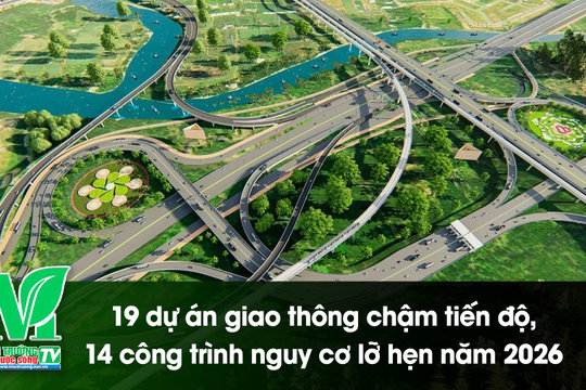 [VIDEO] 19 dự án giao thông chậm tiến độ, 14 công trình nguy cơ lỡ hẹn năm 2026