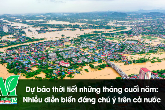 [VIDEO] Dự báo thời tiết những tháng cuối năm: Nhiều diễn biến đáng chú ý trên cả nước