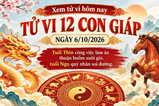 Xem tử vi hôm nay, tử vi 12 con giáp ngày 6/10/2026: Tuổi Thìn công việc làm ăn thuận buồm xuôi gió, tuổi Ngọ quý nhân soi đường