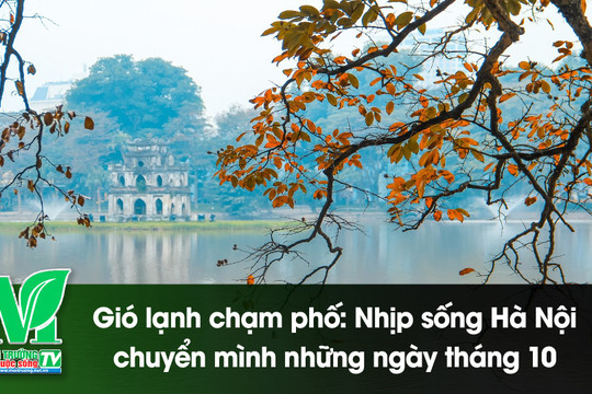 [VIDEO] Gió lạnh chạm phố: Nhịp sống Hà Nội chuyển mình những ngày tháng 10