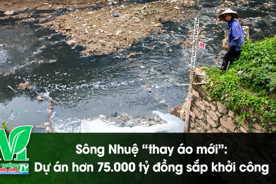 [VIDEO] Sông Nhuệ “thay áo mới”: Dự án hơn 75.000 tỷ đồng sắp khởi công