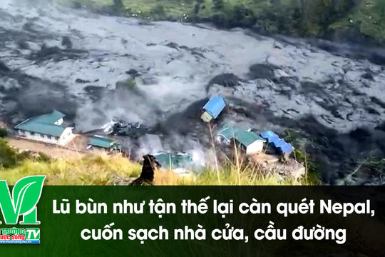 [VIDEO] Lũ bùn như tận thế lại càn quét Nepal, cuốn sạch nhà cửa, cầu đường