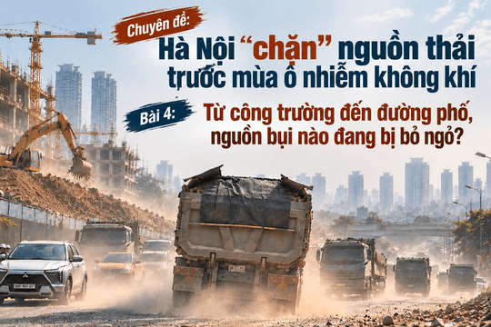 Ô nhiễm bị tại Hà Nội (Bài 4): Từ công trường đến đường phố, nguồn bụi nào đang bị bỏ ngỏ?