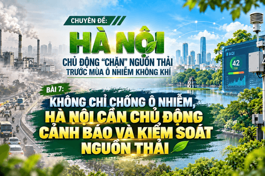 Chặn phát thải ô nhiễm tại Hà Nội (Bài 7): Không chỉ chống ô nhiễm, Hà Nội cần chủ động cảnh báo và kiểm soát nguồn thải
