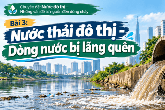 Nước đô thị (Bài 3): Nước thải đô thị, dòng nước bị lãng quên
