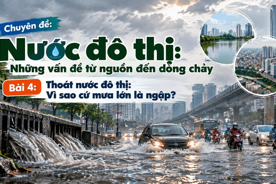 Thoát nước đô thị (Bài 4): Vì sao cứ mưa lớn là ngập?