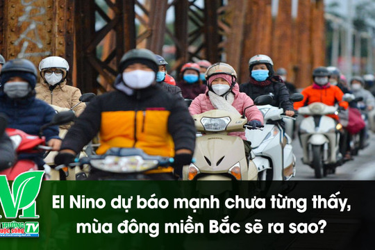 [VIDEO] El Nino dự báo mạnh chưa từng thấy, mùa đông miền Bắc sẽ ra sao?