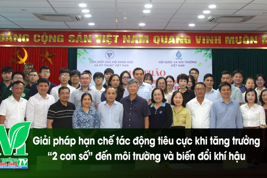 [VIDEO] Hội thảo: Giải pháp hạn chế tác động tiêu cực khi tăng trưởng “2 con số” đến môi trường và biến đổi khí hậu